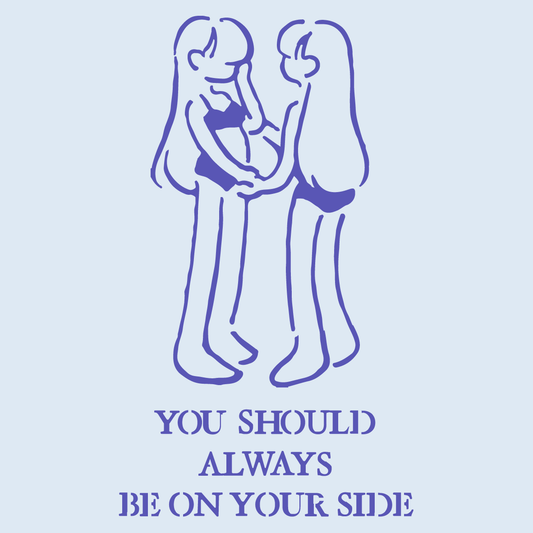 YOU SHOULD ALWAYS BE ON YOUR SIDE